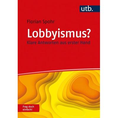 Lobbyismus? Frag doch einfach!, Taschenbuch von Florian Spohr, Utb GmbH, 978-3-8252-5688-3