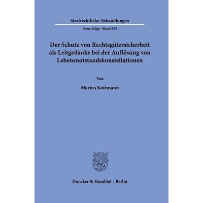 Der Schutz von Rechtsgütersicherheit als Leitgedanke bei der Auflösung von Lebensnotstandskonstellationen, Taschenbuch von Marius Kottmann, Duncker &