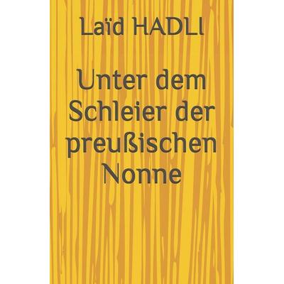 Unter dem Schleier der preußischen Nonne, Taschenbuch von Laïd Hadli, Independently Published