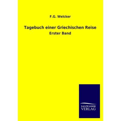 Tagebuch einer Griechischen Reise, Taschenbuch von F. G. Welcker, Salzwasser, 978-3-8460-1928-3