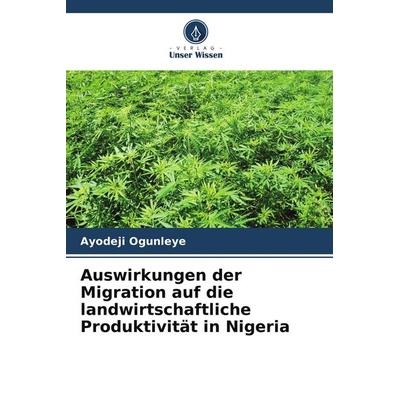 Auswirkungen der Migration auf die landwirtschaftliche Produktivität in Nigeria, Taschenbuch von Ayodeji Ogunleye, Verlag Unser Wissen
