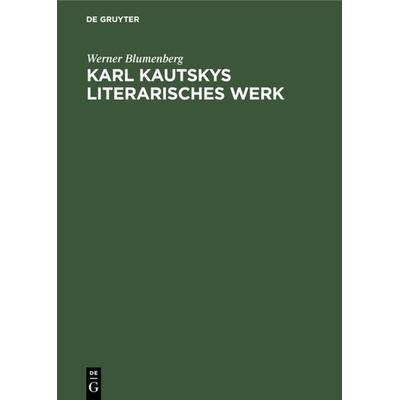 Karl Kautskys Literarisches Werk, Gebundene Ausgabe von Werner Blumenberg, De Gruyter, 978-3-11-230291-0
