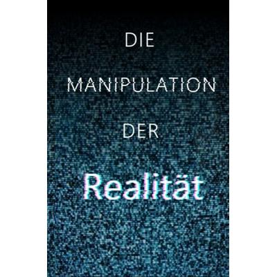 Die Manipulation der Realität, Taschenbuch von Maximilian Schubert, Epubli, 978-3-7467-6487-0