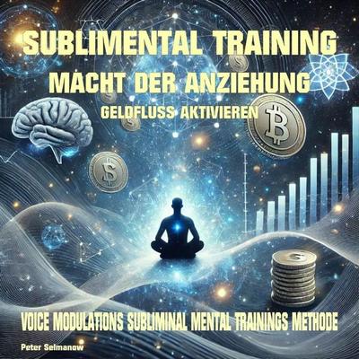 Sublimental Training - Macht der Anziehung Geldfluss aktivieren - Peter Selmanow, Audio, 9783690605939