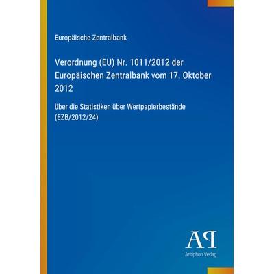 Verordnung (EU) Nr. 1011/2012 der Europäischen Zentralbank vom 17. Oktober 2012, Taschenbuch von Europäische Zentralbank, Antiphon Verlag,