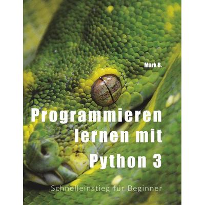 Programmieren lernen mit Python 3, Taschenbuch von Mark B., BoD – Books on Demand, 978-3-7460-9129-7