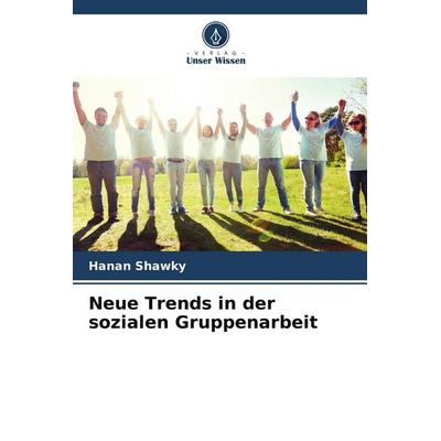 Neue Trends in der sozialen Gruppenarbeit, Taschenbuch von Hanan Shawky, Verlag Unser Wissen, 978-620-9-91770-7