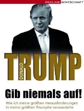 Trump, Donald J. - Gib niemals auf!: Wie ich meine größten Herausforderungen in meine größten Triumphe verwandelte - Preis vom 09.10.2026 07:28:09 h