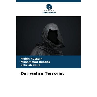 Der wahre Terrorist, Taschenbuch von Mubin Hussain,Muhammad Huzaifa,Sehrish Bano, Verlag Unser Wissen, 978-620-9-41052-9