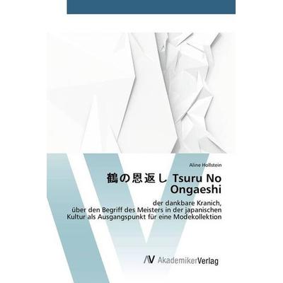 Tsuru No Ongaeshi, Taschenbuch von Aline Hollstein, AV Akademikerverlag, 978-3-639-80734-9