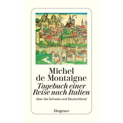 Tagebuch einer Reise nach Italien, Taschenbuch von Michel de Montaigne, Diogenes Verlag AG, 978-3-257-23675-0