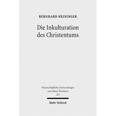 Die Inkulturation des Christentums, Gebundene Ausgabe von Bernhard Heininger, Mohr Siebeck, 978-3-16-150546-1