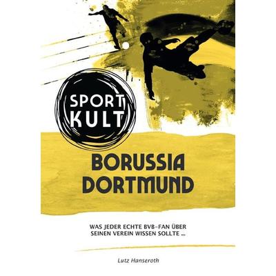 Borussia Dortmund - Fußballkult, Taschenbuch von Lutz Hanseroth, Epubli, 978-3-7531-2334-9