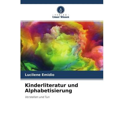 Kinderliteratur und Alphabetisierung, Taschenbuch von Lucilene Emidio, Verlag Unser Wissen, 978-620-4-58580-2