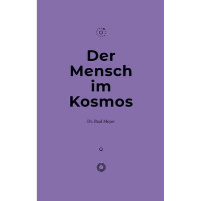 Der Mensch im Kosmos, Taschenbuch von Paul Meyer, BoD – Books on Demand, 978-3-7519-5917-9