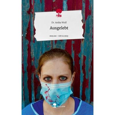 Ausgelebt. Life is a Story - story.one, Gebundene Ausgabe von Anika Wolf, Story.one publishing, 978-3-7108-5548-1