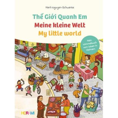 Meine kleine Welt - My little world - Thế Giới Quanh Em, Gebundene Ausgabe von Hanh Nguyen-Schwanke, Horami Verlag, 978-3-9816782-7-7