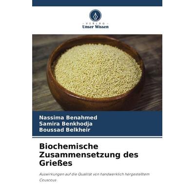 Biochemische Zusammensetzung des Grießes, Taschenbuch von Nassima Benahmed,Samira Benkhodja,Boussad Belkheir, Verlag Unser Wissen
