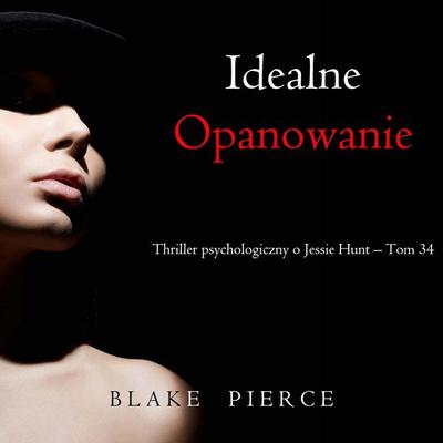 Idealne opanowanie (Thriller psychologiczny o Jessie Hunt – Tom 34) - Blake Pierce, Audio, 9798341594401
