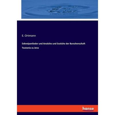 Exkneipenlieder und Anstiche und Exstiche der Burschenschaft Teutonia zu Jena, Taschenbuch von E. Ortmann, Hansebooks, 978-3-348-09776-5