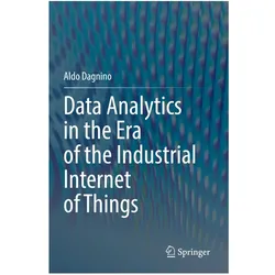 Data Analytics in the Era of the Industrial Internet of Things, Fachbücher von Aldo Dagnino