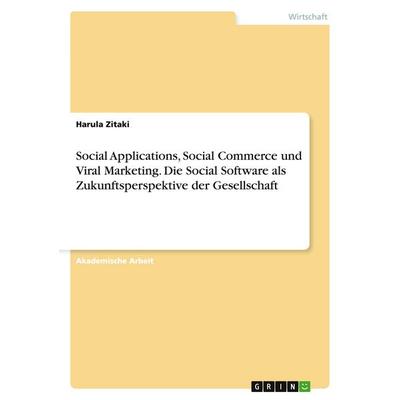 Social Applications, Social Commerce und Viral Marketing. Die Social Software als Zukunftsperspektive der Gesellschaft, Taschenbuch von Harula Zitaki,