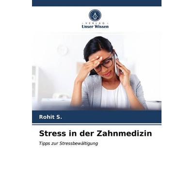 Stress in der Zahnmedizin, Taschenbuch von Rohit S., Verlag Unser Wissen, 978-620-3-75583-1