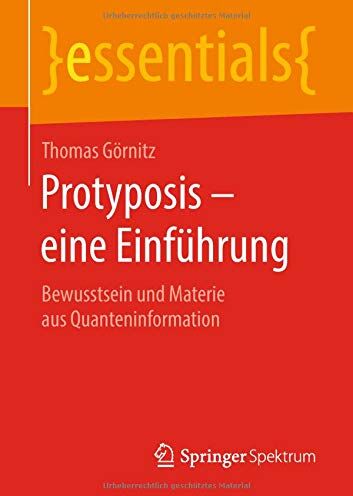 Thomas Görnitz - Protyposis – eine Einführung: Bewusstsein und Materie aus Quanteninformation (essentials) - Preis vom 09.10.2026 07:28:09 h