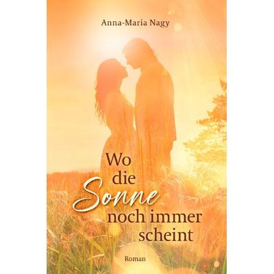 Wo die Sonne noch immer scheint, Taschenbuch von Anna-Maria Nagy, Epubli, 978-3-7565-3478-4