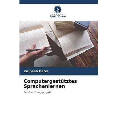 Computergestütztes Sprachenlernen, Taschenbuch von Kalpesh Patel, Verlag Unser Wissen, 978-620-5-03428-6