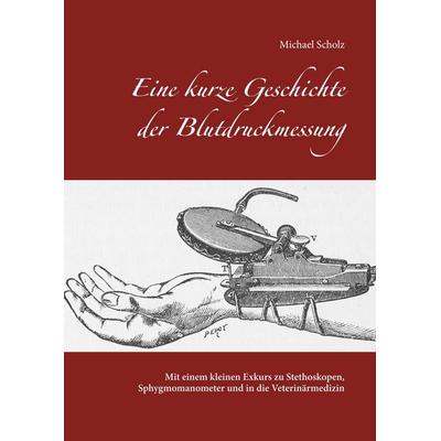 Eine kurze Geschichte der Blutdruckmessung, Gebundene Ausgabe von Michael Scholz, BoD – Books on Demand, 978-3-7460-7904-2