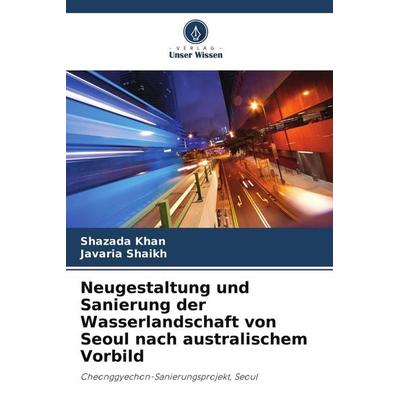 Neugestaltung und Sanierung der Wasserlandschaft von Seoul nach australischem Vorbild, Taschenbuch von Shazada Khan,Javaria Shaikh, Verlag Unser