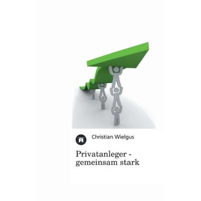 Privatanleger - gemeinsam stark, Gebundene Ausgabe von Christian Wielgus, Tredition, 978-3-8424-9470-1