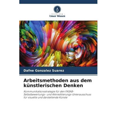 Arbeitsmethoden aus dem künstlerischen Denken, Taschenbuch von Dafne Gonzalez Suarez, Verlag Unser Wissen, 978-620-2-83256-4