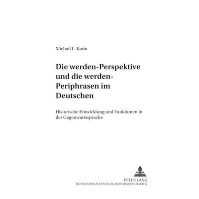 Die «werden»-Perspektive und die «werden»-Periphrasen im Deutschen, Taschenbuch von Michail L. Kotin, Peter Lang GmbH, Internationaler Verlag der