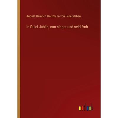 In Dulci Jubilo, nun singet und seid froh, Taschenbuch von August Heinrich Hoffmann Fallersleben, Outlook, 978-3-368-02750-6