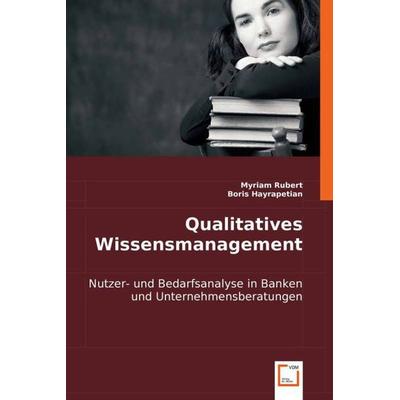 Rubert, M: Qualitatives Wissensmanagement, Taschenbuch von Myriam Rubert,Boris Hayrapetian, VDM, 978-3-8364-8279-0
