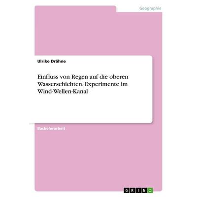 Einfluss von Regen auf die oberen Wasserschichten. Experimente im Wind-Wellen-Kanal, Taschenbuch von Ulrike Drähne, GRIN, 978-3-656-74381-1