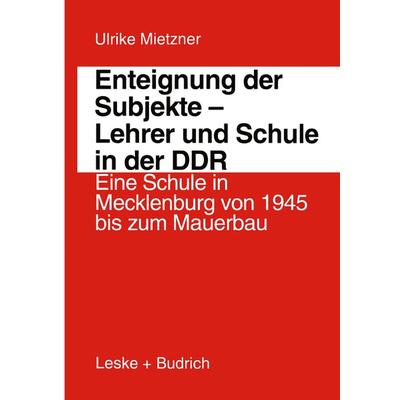 Enteignung der Subjekte — Lehrer und Schule in der DDR, Taschenbuch von Ulrike Mietzner, VS Verlag für Sozialwissenschaften, 978-3-322-99631-2