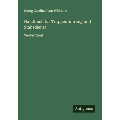 Handbuch für Truppenführung und Stabsdienst, Taschenbuch von Georg Cardinal Widdern, Antigonos Verlag, 978-3-563-45018-5