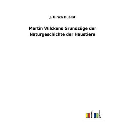 Martin Wilckens Grundzüge der Naturgeschichte der Haustiere, Taschenbuch von J. Ulrich Duerst, BoD - Books on Demand, 978-3-7524-7188-5
