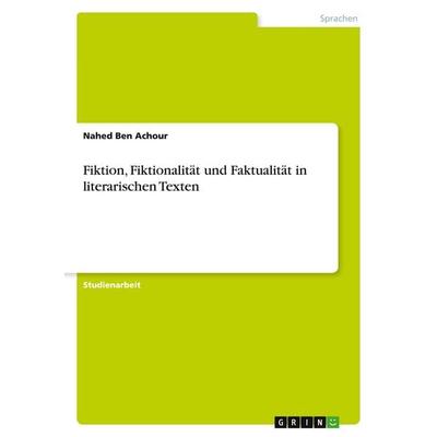 Fiktion, Fiktionalität und Faktualität in literarischen Texten, Taschenbuch von Nahed Ben Achour, GRIN, 978-3-346-22929-8