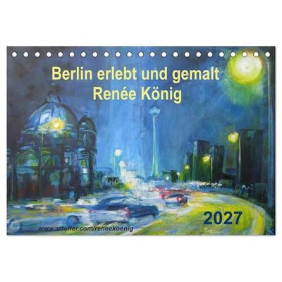 Berlin erlebt und gemalt - Renée König (Tischkalender 2027 DIN A5 quer), CALVENDO Monatskalender