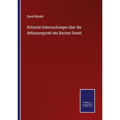 Kritische Untersuchungen über die Abfassungszeit des Buches Daniel, Taschenbuch von David Bündel, Outlook, 978-3-375-08662-6