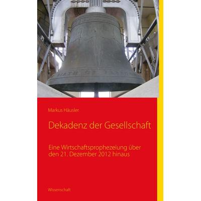 Dekadenz der Gesellschaft, Taschenbuch von Markus Häusler, BoD – Books on Demand, 978-3-8391-6850-9