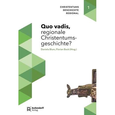 Quo vadis, regionale Christentumsgeschichte?, Taschenbuch von Florian Bock, Aschendorff, 978-3-402-29744-5