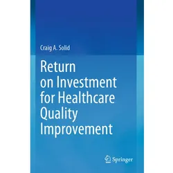Return on Investment for Healthcare Quality Improvement, Fachbücher von Craig A. Solid