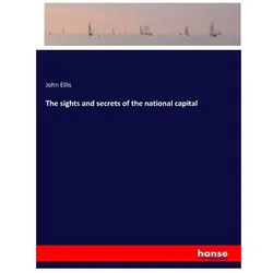 The sights and secrets of the national capital, Belletristik von John Ellis