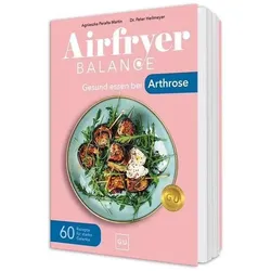 Airfryer Balance – Gesund essen bei Arthrose, Ratgeber von Peter Heilmeyer, Agnieszka Peralta Martin