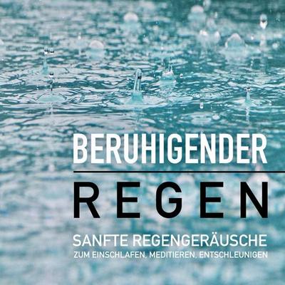 Beruhigender Regen: Sanfte Regengeräusche zum Einschlafen, Meditieren und Träumen - Yella A. Deeken, Audio, 4057664532909